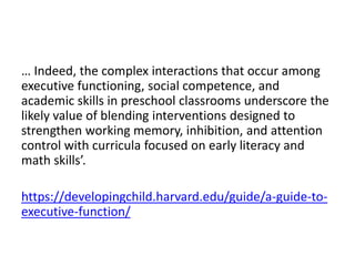 … Indeed, the complex interactions that occur among
executive functioning, social competence, and
academic skills in presc...