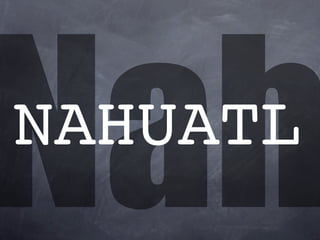 Nah
NAHUATL
 