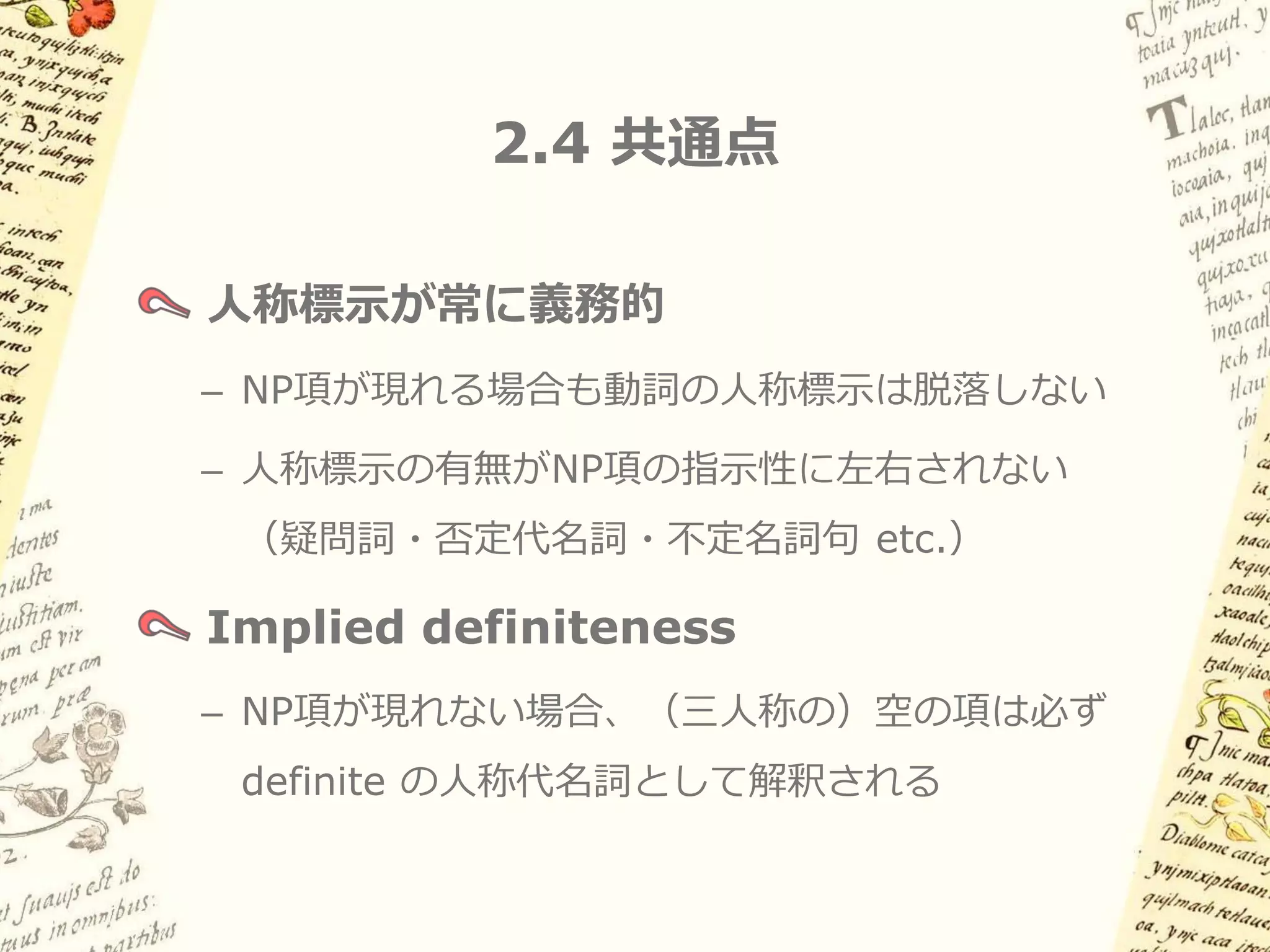 2.3 Implied definiteness (3)


   そこに三人称主語はあるのか？



接辞がゼロなら一・二人称解釈は不可能

Impersonal verb、weather verb など
のゼロ接辞は同様に解釈できるか？
 
