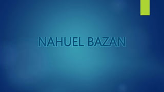 NAHUEL BAZAN
 