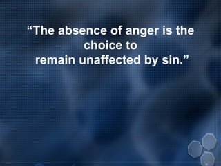 “ The absence of anger is the choice to remain unaffected by sin.” 