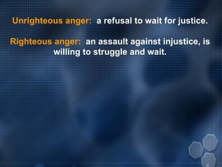 Unrighteous anger:   a refusal to wait for justice. Righteous anger:   an assault against injustice, is willing to struggle and wait. 