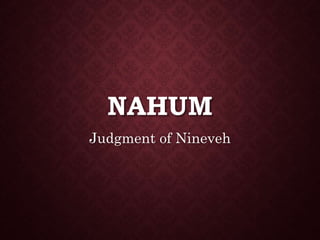 NAHUM
Judgment of Nineveh
 
