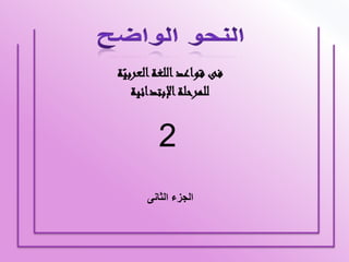فى قواعد اللغة العربيّة 
للمرحلة الإبتدائية 
2 
الجزء الثانى 
 
