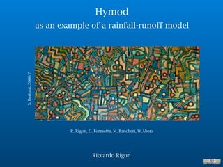 Riccardo Rigon
Hymod
as an example of a rainfall-runoff model
R. Rigon, G. Formetta, M. Bancheri, W.Abera
S.Bertoni,2006?
 