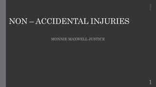 NON – ACCIDENTAL INJURIES
MONNIE MAXWELL JUSTICE
4/2/2024
1
 