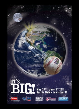 It ’s


BIG!    May 27 th - June 3 rd 2011
        Harris Field • Lewiston, ID
                People committed to life.
 