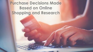 Purchase Decisions Made
Based on Online
Shopping and Research
Ivan Kruk © 123rf.com
 