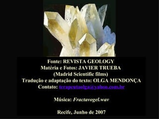 Fonte: REVISTA GEOLOGY  Matéria e Fotos: JAVIER TRUEBA  (Madrid Scientific films)   Tradução e adaptação do texto: OLGA MENDONÇA Contato:  [email_address] Música:  Fractavogel.wav Recife, Junho de 2007 