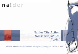Pág. 1 GIPUZKOA, G+20. BASES DEL PROCESO Naider City Action Transporte publico fluvial Jornada “Otra forma de moverse” Antequera (Málaga) - Octubre  2009 