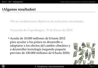 Pág.  (Algunos resultados) <ul><li>Ayuda de 10.000 millones de $ hasta 2012 para ayudar a los países en desarrollo a adapt...