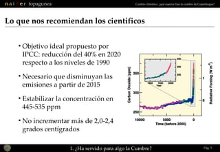 Pág.  Lo que nos recomiendan los científicos 1. ¿Ha servido para algo la Cumbre? <ul><li>Necesario que disminuyan las emis...