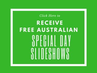 RECEIVE
FREE AUSTRALIAN
Click Here to
 SPECIAL DAY
SLIDESHOWS
 