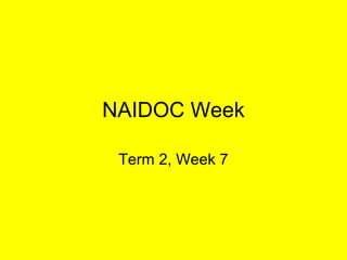 NAIDOC Week
Term 2, Week 7
 