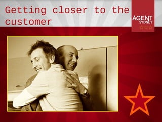 Getting closer to the
customer
 