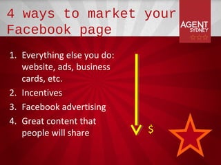 4 ways to market your
Facebook page
1. Everything else you do:
   website, ads, business
   cards, etc.
2. Incentives
3. Facebook advertising
4. Great content that
   people will share         $
 