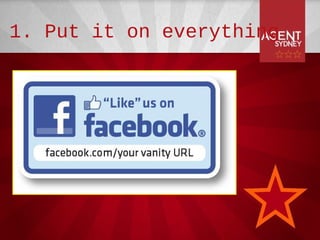 1. Put it on everything
 