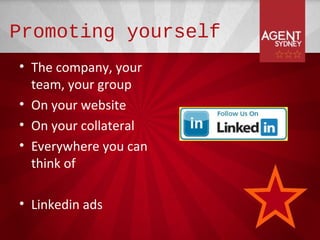 Promoting yourself
• The company, your
  team, your group
• On your website
• On your collateral
• Everywhere you can
  think of

• Linkedin ads
 