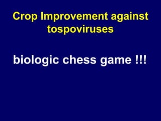 Crop Improvement against
      tospoviruses

biologic chess game !!!
 