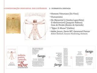 • configuração individual dos catálogos 2· humanista serifada

                                          •	Homem Vitruviano (Da Vinci)
                                          •	Humanismo
                                          •	No Manantial (J. Simões Lopes Neto)
                                            O Abolicionismo (Joaquim Nabuco)
                                            Casa de Pensão (Aluísio de Azevedo)
                                          •	“Eppur Si Muove” (Galileu)
                                          •	Adobe Jenson, Dante MT, Garamond Premier
                                           (Robert Slimbach, Giovanni Mardersteig, Slimbach)
 