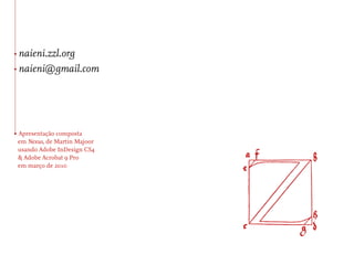 • naieni.zzl.org
• naieni@gmail.com




• Apresentação composta
 em Nexus, de Martin Majoor
 usando Adobe InDesign CS4
 & Adobe Acrobat 9 Pro
 em março de 2010
 