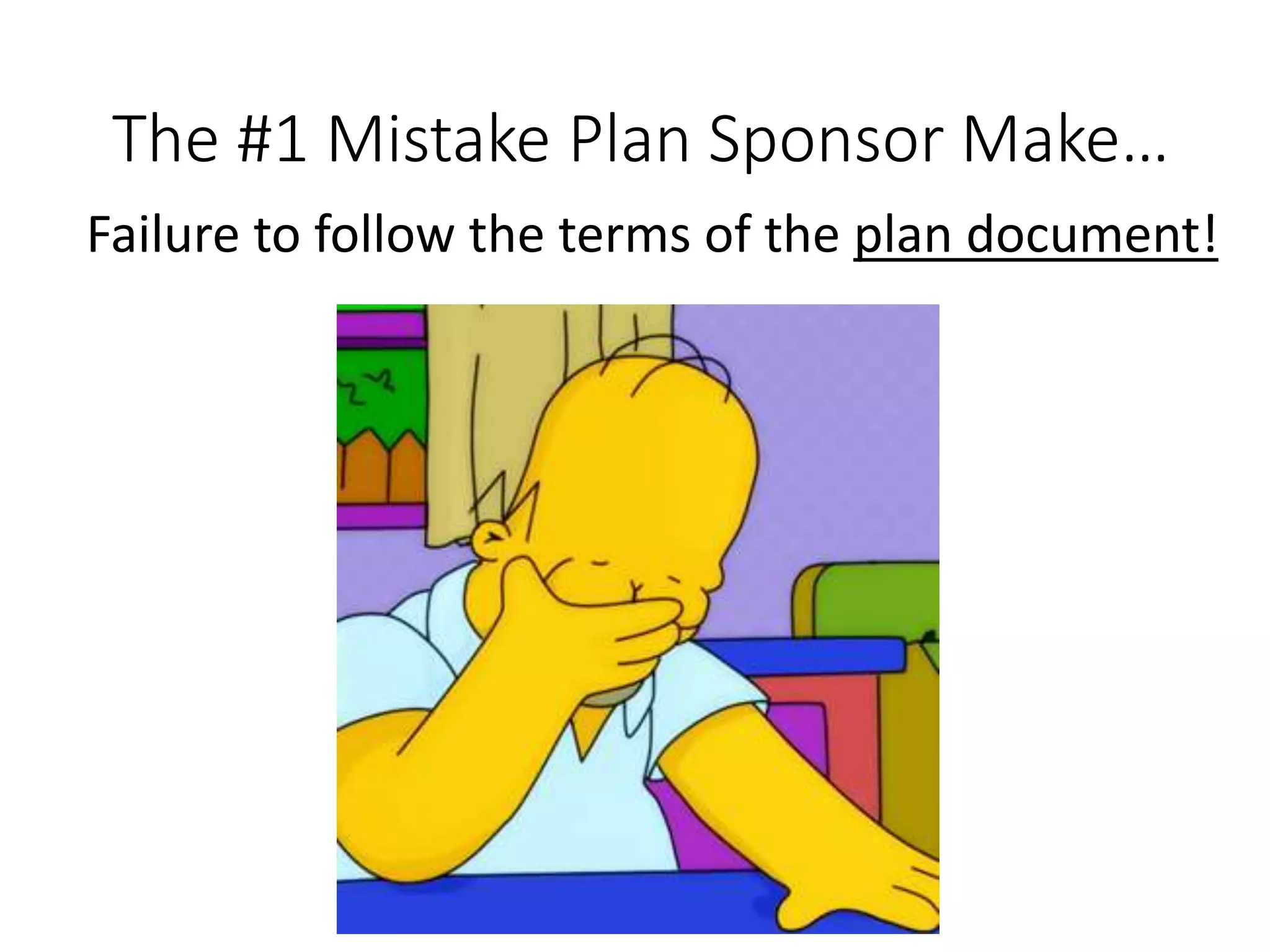 The #1 Mistake Plan Sponsor Make…
Failure to follow the terms of the plan document!
 