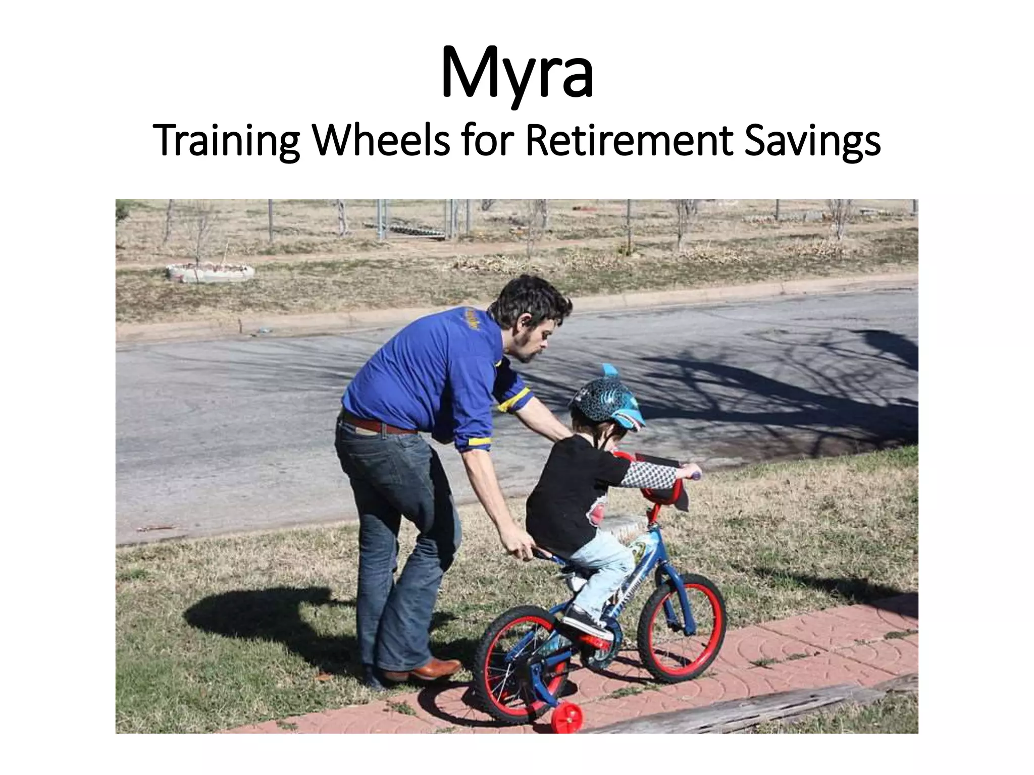 Myra
Training Wheels for Retirement Savings
 