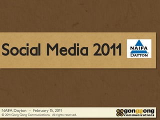 Social Media 2011


NAIFA Dayton – February 15, 2011
© 2011 Gong Gong Communications. All rights reserved.
 