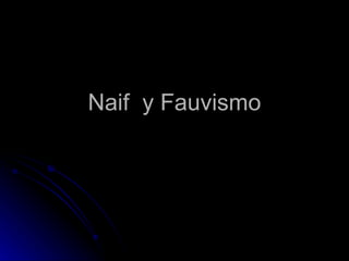 Naif y Fauvismo
 