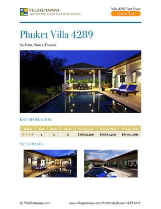 Villa 4289 Fact Sheet




Phuket Villa 4289
Nai Harn, Phuket, Thailand




KEY INFORMATION:

  Rating     Beds    Baths   Sleeps      Weekly Low    Weekly High   Weekly Peak
              4         3      8        USD $2,800     USD $4,200    USD $4,900


VILLA IMAGES




(c) VillaGetaways.com              www.villagetaways.com/thailand/phuket-4289.html
 