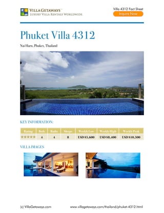Villa 4312 Fact Sheet




Phuket Villa 4312
Nai Harn, Phuket, Thailand




KEY INFORMATION:

  Rating     Beds    Baths   Sleeps     Weekly Low    Weekly High    Weekly Peak
              4         4      8        USD $5,600    USD $8,400     USD $10,500


VILLA IMAGES




(c) VillaGetaways.com              www.villagetaways.com/thailand/phuket-4312.html
 