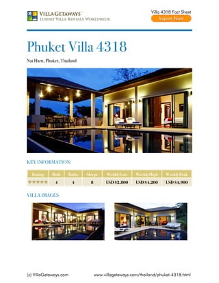 Villa 4318 Fact Sheet




Phuket Villa 4318
Nai Harn, Phuket, Thailand




KEY INFORMATION:

  Rating     Beds    Baths   Sleeps      Weekly Low    Weekly High   Weekly Peak
              4         4      8        USD $2,800     USD $4,200    USD $4,900


VILLA IMAGES




(c) VillaGetaways.com              www.villagetaways.com/thailand/phuket-4318.html
 