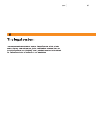 NAIIC   45




 6
The legal system
The Commission investigated the need for the fundamental reform of laws
and regulations governing nuclear power. It outlined the need to prepare an
organizational structure that would assure sound decision-making processes
for the implementation of nuclear laws and regulations.
 