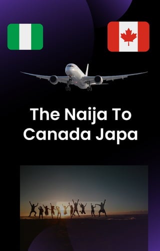 The Naija To
Canada Japa
 