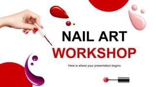 NAIL ART
WORKSHOP
Here is where your presentation begins
 