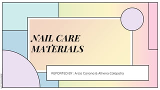 NAIL CARE
MATERIALS
REPORTED BY : Arcia Canona & Athena Calapatia
 