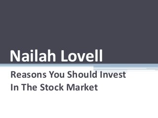 Nailah Lovell
Reasons You Should Invest
In The Stock Market
 
