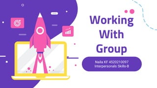 Working
With
Group
Naila KF 4520210097
Interpersonals Skills-B
 