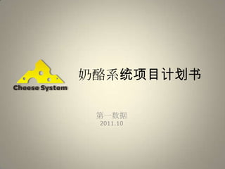 奶酪系统项目计划书 第一数据 2011.10 