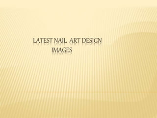 LATEST NAIL ART DESIGN
IMAGES
 