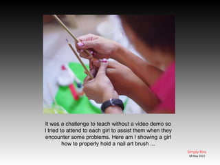 It was a challenge to teach without a video demo so
I tried to attend to each girl to assist them when they
encounter some...