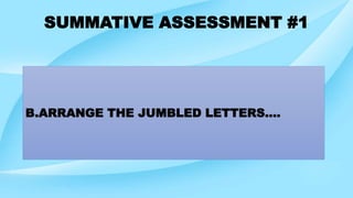 SUMMATIVE ASSESSMENT #1
B.ARRANGE THE JUMBLED LETTERS....
 
