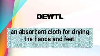 OEWTL
an absorbent cloth for drying
the hands and feet.
 
