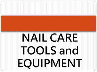 NAIL CARE
TOOLS and
EQUIPMENT
 