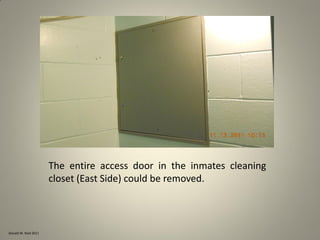 Donald W. Reid 2011
The entire access door in the inmates cleaning
closet (East Side) could be removed.
 