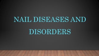 NAIL DISEASES AND
DISORDERS
 