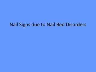 Nail Signs due to Nail Bed Disorders
 