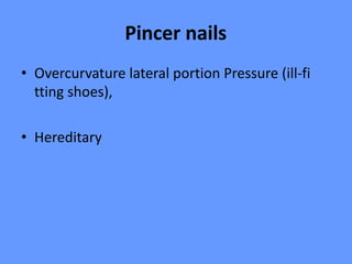Pincer nails
• Overcurvature lateral portion Pressure (ill-fi
tting shoes),
• Hereditary
 