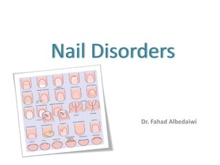Nail Disorders
Dr. Fahad Albedaiwi
 