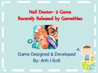 Nail Doctor- 2 Game
Recently Released by GameiMax
Game Designed & Developed
By: Arth I-Soft
 